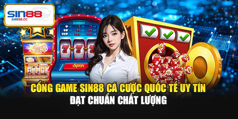 Cổng game Sin88 cá cược quốc tế uy tín đạt chuẩn chất lượng
