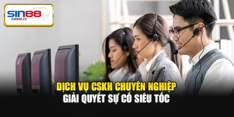 Dịch vụ CSKH chuyên nghiệp giải quyết sự cố siêu tốc