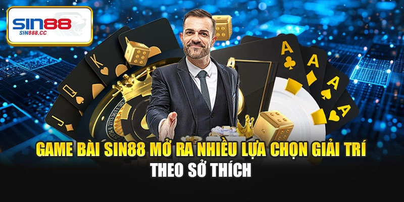 Game bài Sin88 mở ra nhiều lựa chọn giải trí theo sở thích
