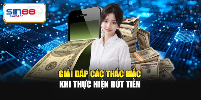 Giải đáp các thắc mắc khi thực hiện rút tiền