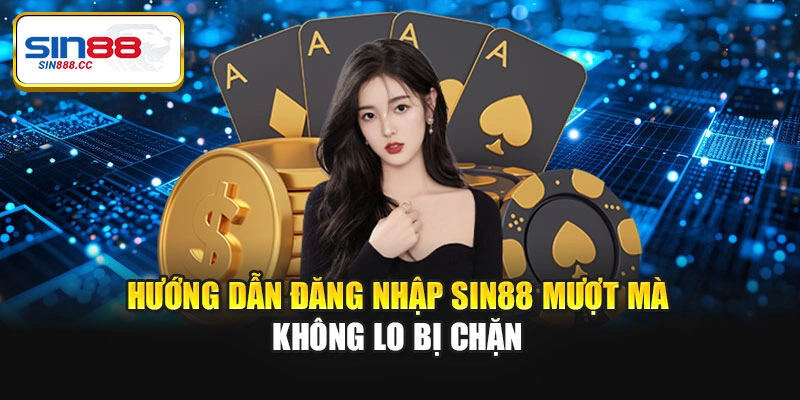 Hướng dẫn đăng nhập Sin88 mượt mạ không lo bị chặn