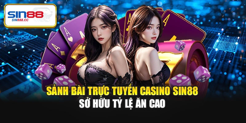 Sảnh bài trực tuyến casino Sin88 sở hữu tỷ lệ ăn cao