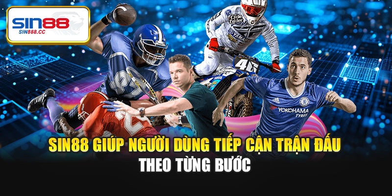 Sin88 giúp người dùng tiếp cận trận đấu theo từng bước