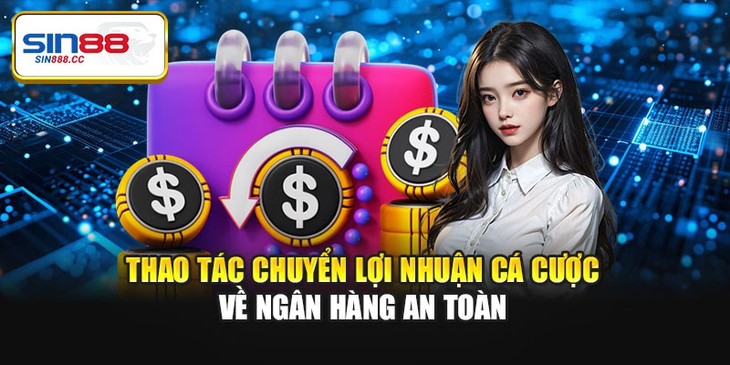 Thao tác chuyển lợi nhuận cá cược về ngân hàng an toàn